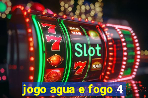 jogo agua e fogo 4